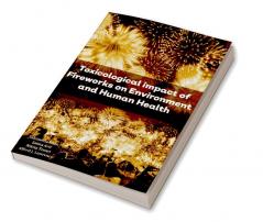 Toxicological impact of Fireworks on Environment and Human Health