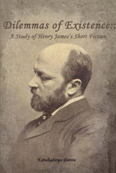 Dilemmas of Existence: A Study of Henry James’s Short Fiction