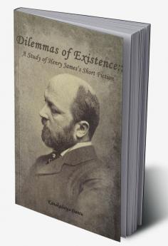 Dilemmas of Existence: A Study of Henry James’s Short Fiction