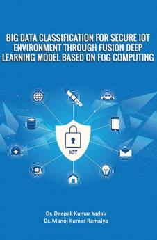 Big Data Classification For Secure Iot Environment Through Fusion Deep Learning Model Based On Fog Computing