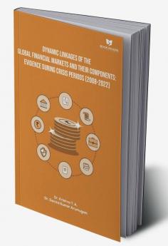 Dynamic Linkages of the Global Financial Markets and their Components: Evidence during Crisis Periods (2008 - 2022)