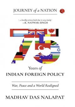 JOURNEY OF A NATION:75 YEARS OF INDIANFOREIGN POLICYWar Peace and a World Realigned