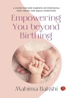 EMPOWERING YOU BEYONDBIRTHINGA Guide for New Parents on Postnatal Well-Being and Equal Parenting