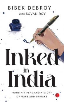 INKED IN INDIA: Fountain Pens and a Story of Make and Unmake