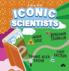 A Day With Iconic Scientists: Marie Curie Benjamin Franklin Louis Pasteur and Thomas Alva Edison