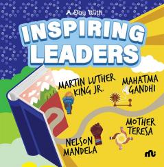 A Day With Inspiring Leaders: Nelson Mandela Gandhi Martin Luther King Jr. and Mother Teresa