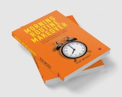 Morning Routine Makeover: Tactics and Strategies to Get More Energized and Productive All Day