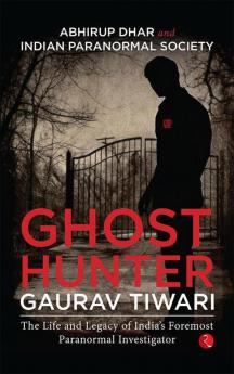 Ghost Hunter Gaurav Tiwari: The Life and Legacy of India’s Foremost Paranormal Investigator