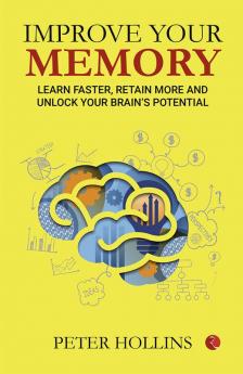 IMPROVE YOUR MEMORY: Learn Faster Retain More and Unlock Your Brain’s Potential