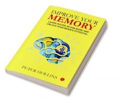 IMPROVE YOUR MEMORY: Learn Faster Retain More and Unlock Your Brain’s Potential