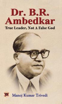 Dr. B.R. Ambedkar: True Leader Not A False God Book