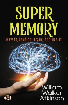 Super Memory: How To Develop Train and Use It