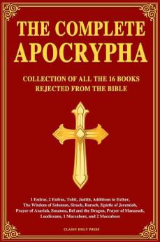 The Complete Apocrypha: Collection of all the 16 Books Rejected from the Bible