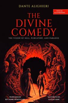 The Divine Comedy: The Vision of Hell Purgatory and Paradise with 135 Illustrations