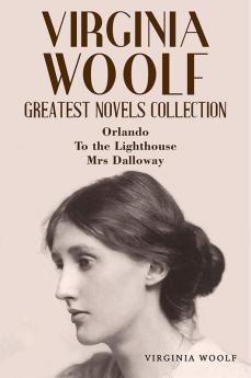 Virginia Woolf Greatest Novels Collection: Orlando To the Lighthouse Mrs Dalloway