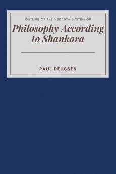 OUTLINE OF THE VEDANTA SYSTEM OF PHILOSOPHY ACCORDING TO SHANKARA