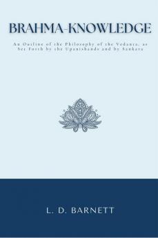 BRAHMA-KNOWLEDGE An Outline of the Philosophy of the Vedanta as Set Forth by the Upanishands and by Sankara