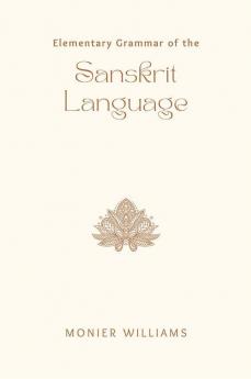 Elementary Grammar of the SANSKRIT LANGUAGE