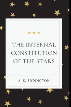 THE INTERNAL CONSTITUTION OF THE STARS