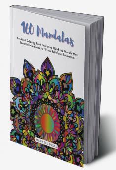 160 Mandalas An An Adult Coloring Book Featuring 160 of the World’s Most Beautiful Mandalas for Stress Relief and Relaxation