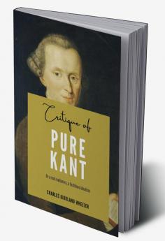 Critique of PURE KANT Or a real realism vs a fictitious idealism