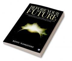 Before Your Future: A Contemporary Guide to Self-Knowledge and Karmic Counseling with the Ancient Art and Science of Vedic Astrology