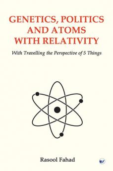 Genetics Politics and Atoms With Relativity: With Travelling the Perspective of 5 Things