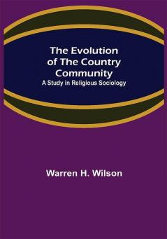 The Evolution of the Country Community; A Study in Religious Sociology