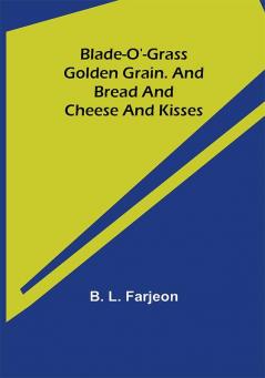 Blade-O'-Grass. Golden Grain. and Bread and Cheese and Kisses.