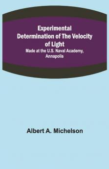 Experimental Determination Of The Velocity Of Light; Made At The U.S. Naval Academy Annapolis