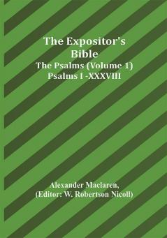 The Expositor's Bible: The Psalms (Volume 1) Psalms I.-XXXVIII.