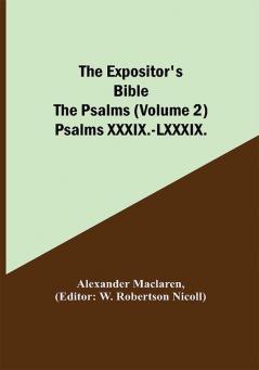 The Expositor's Bible: The Psalms (Volume 2) Psalms XXXIX.-LXXXIX.