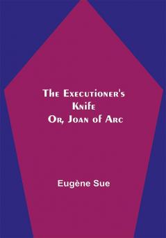 The Executioner's Knife; Or Joan of Arc