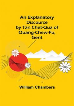 An Explanatory Discourse by Tan Chet-qua of Quang-chew-fu Gent.