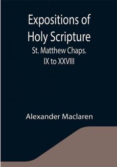 Expositions of Holy Scripture : St. Matthew Chaps. IX to XXVIII