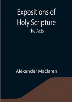 Expositions of Holy Scripture: the Acts