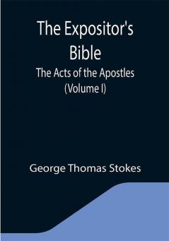 The Expositor's Bible: The Acts of the Apostles (Volume I)