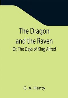 The Dragon and the Raven; Or The Days of King Alfred