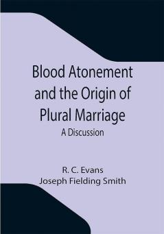 Blood Atonement and the Origin of Plural Marriage: A Discussion