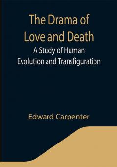 The Drama of Love and Death: A Study of Human Evolution and Transfiguration