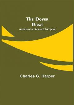 The Dover Road: Annals of an Ancient Turnpike