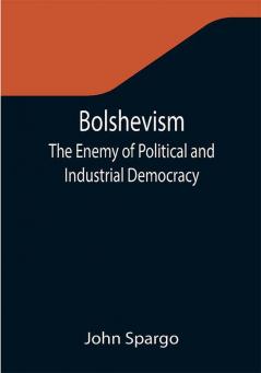 Bolshevism: The Enemy of Political and Industrial Democracy