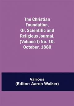 The Christian Foundation Or Scientific and Religious Journal (Volume I) No. 10. October 1880