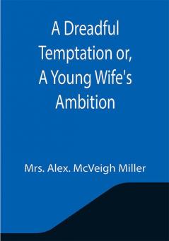 A Dreadful Temptation or A Young Wife's Ambition