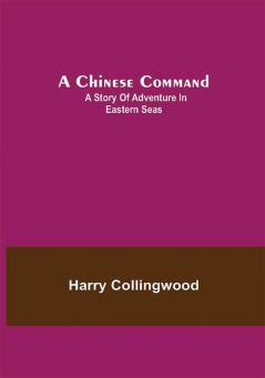 A Chinese Command; A Story of Adventure in Eastern Seas