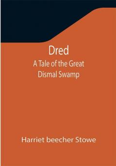 Dred: A Tale of the Great Dismal Swamp