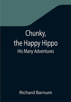 Chunky the Happy Hippo; His Many Adventures