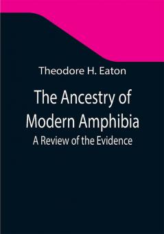 The Ancestry of Modern Amphibia: A Review of the Evidence