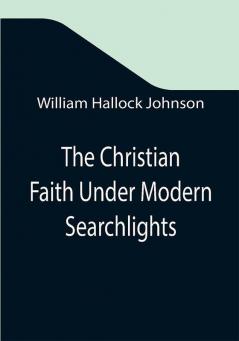 The Christian Faith Under Modern Searchlights