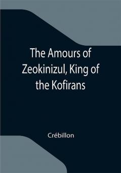 The Amours of Zeokinizul King of the Kofirans; Translated from the Arabic of the famous Traveller Krinelbol